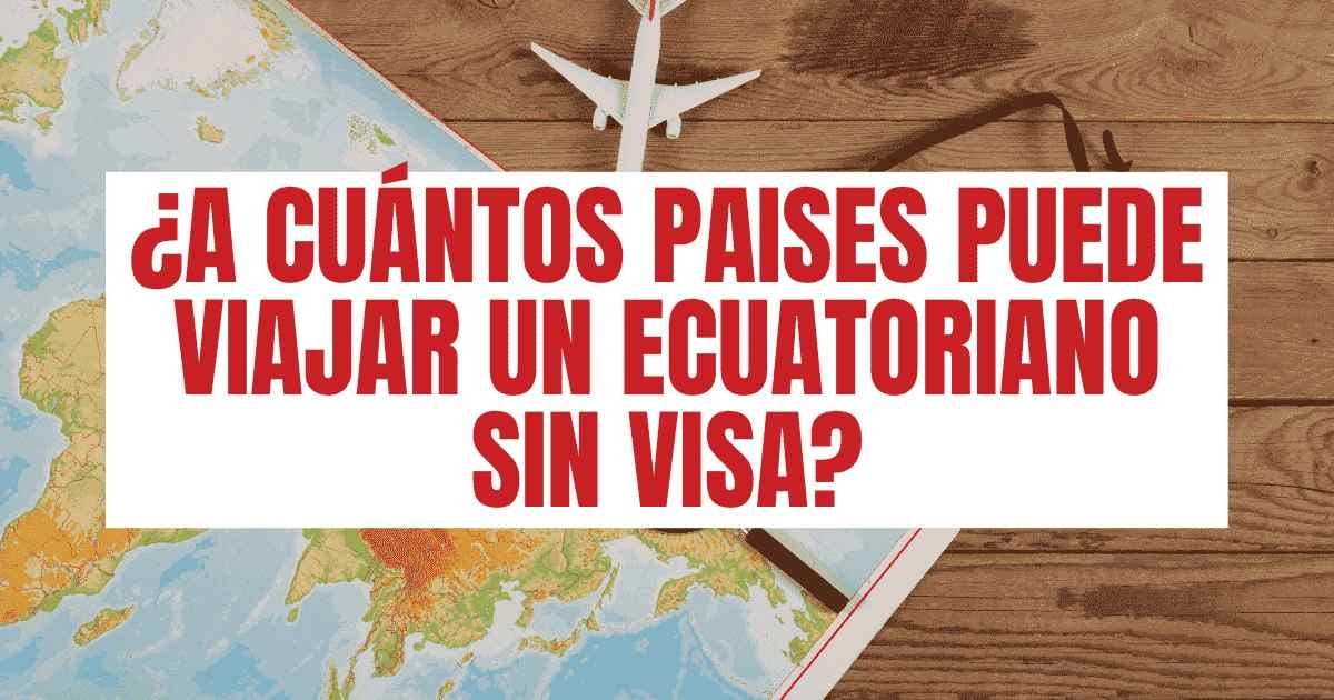 ¿A cuántos países puede viajar un ecuatoriano sin visa?